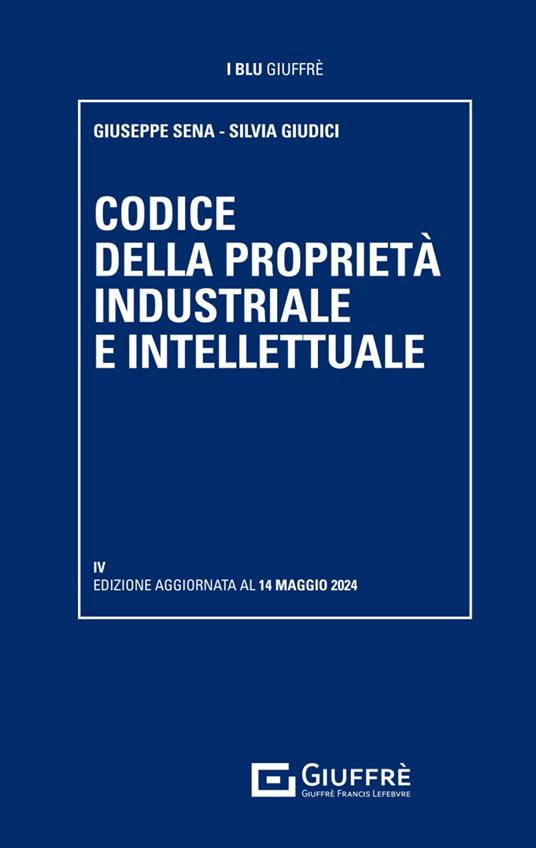 Codice della proprietà industriale e intellettuale - Giuseppe Sena,Silvia Giudici - copertina