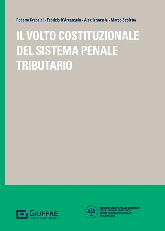 Il volto costituzionale del sistema penale tributario - Scoletta Marco Maria,Fabrizio D'Arcangelo,Alex Ingrassia - copertina
