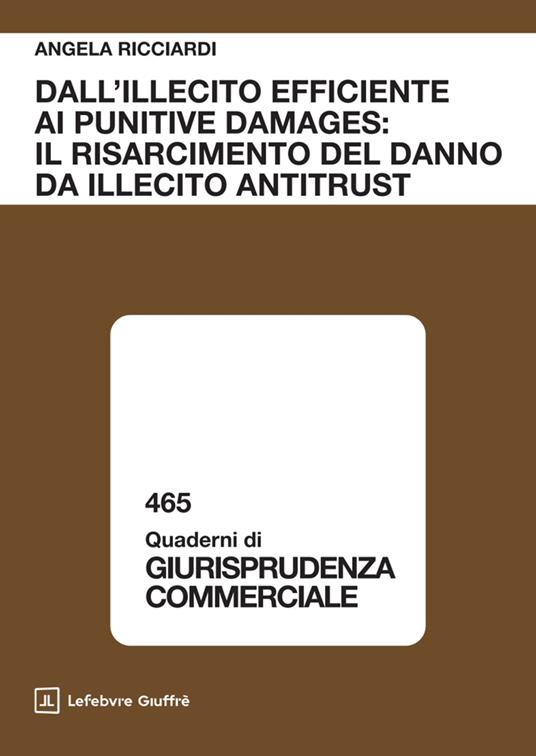 Dall'illecito efficiente ai punitive damages: il risarcimento del danno da illecito antitrust - Angela Ricciardi - copertina