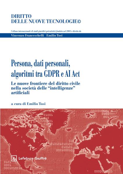 Persona, dati personali, algoritmi tra GDPR e AI ACT. Le nuove frontiere del diritto civile nella società delle «intelligenze» artificiali - copertina