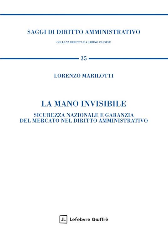 La mano invisibile. Sicurezza nazionale e garanzia del mercato nel diritto amministrativo - Marilotti Lorenzo - copertina