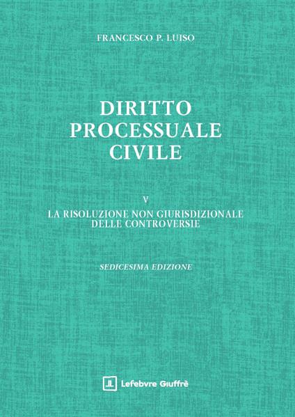 Diritto processuale civile. Vol. 5: La risoluzione non giurisdizionale delle controversie - Francesco Paolo Luiso - copertina