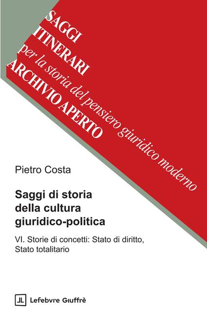 Saggi di storia della cultura giuridico-politica. Vol. 6: Storie di concetti: Stato di diritto, Stato totalitario - Pietro Costa - copertina