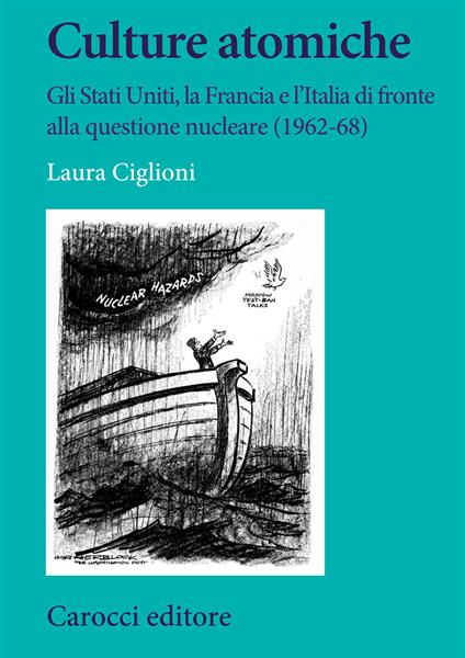 Culture atomiche. Gli Stati Uniti, la Francia e l'Italia di fronte alla questione nucleare (1962-68) - Laura Ciglioni - copertina