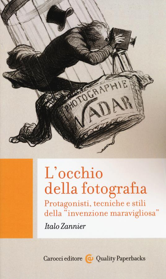 L'occhio della fotografia. Protagonisti, tecniche e stili della «invenzione maravigliosa» - Italo Zannier - copertina