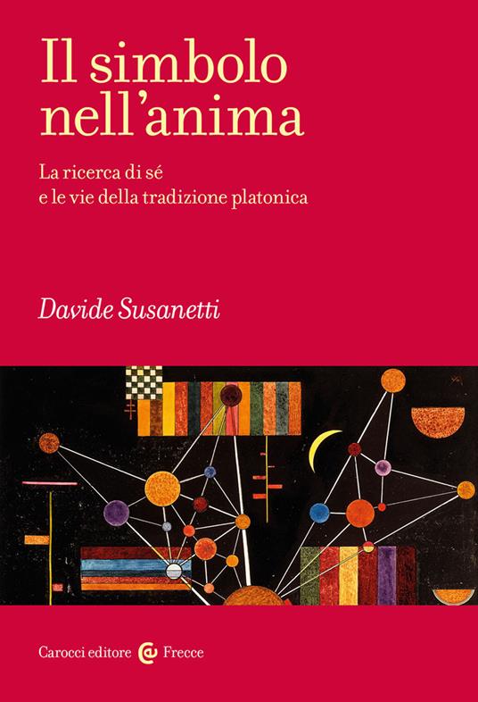 Il simbolo nell'anima. La ricerca di sé e le vie della tradizione platonica - Davide Susanetti - copertina