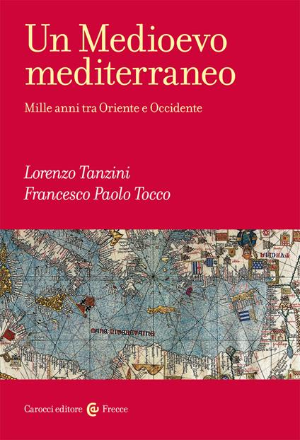 Un Medioevo mediterraneo. Mille anni tra Oriente e Occidente - Lorenzo Tanzini,Francesco Paolo Tocco - copertina