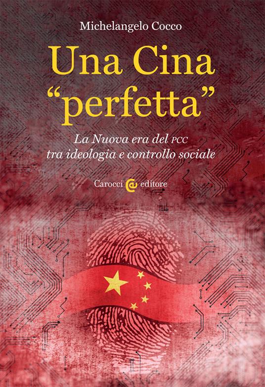 Una Cina «perfetta». La Nuova era del PCC tra ideologia e controllo sociale - Michelangelo Cocco - copertina