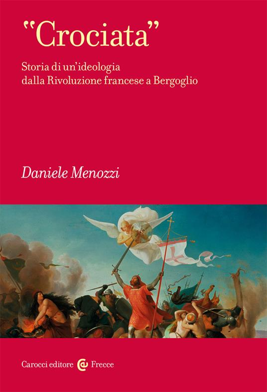«Crociata». Storia di un'ideologia dalla Rivoluzione francese a Bergoglio - Daniele Menozzi - copertina