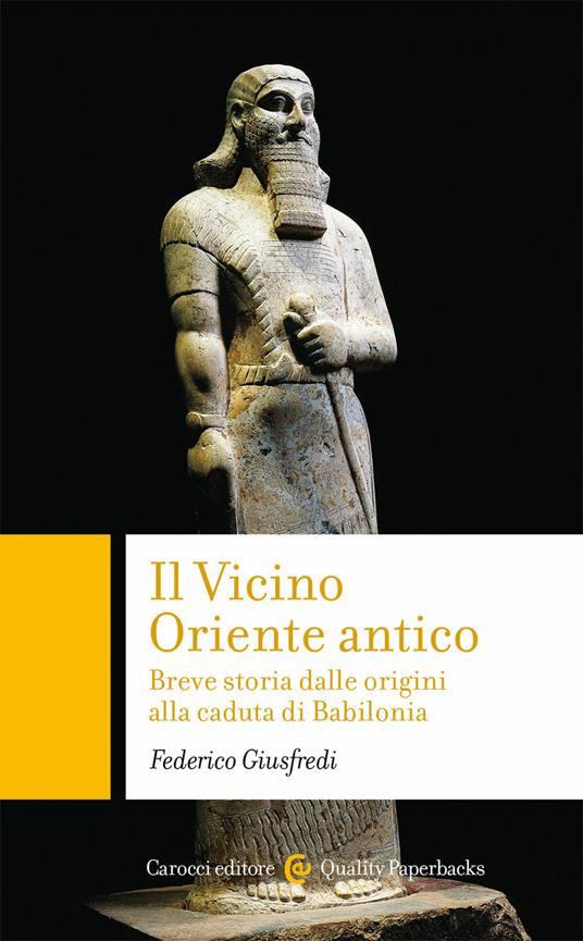 Il Vicino Oriente antico. Breve storia dalle origini alla caduta di Babilonia - Federico Giusfredi - copertina