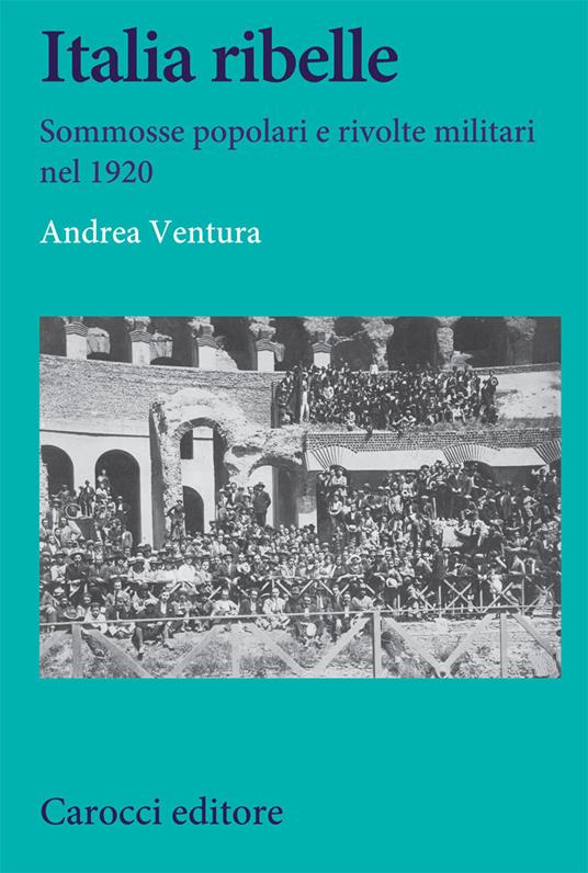 Italia ribelle. Sommosse popolari e rivolte militari nel 1920 - Andrea Ventura - copertina