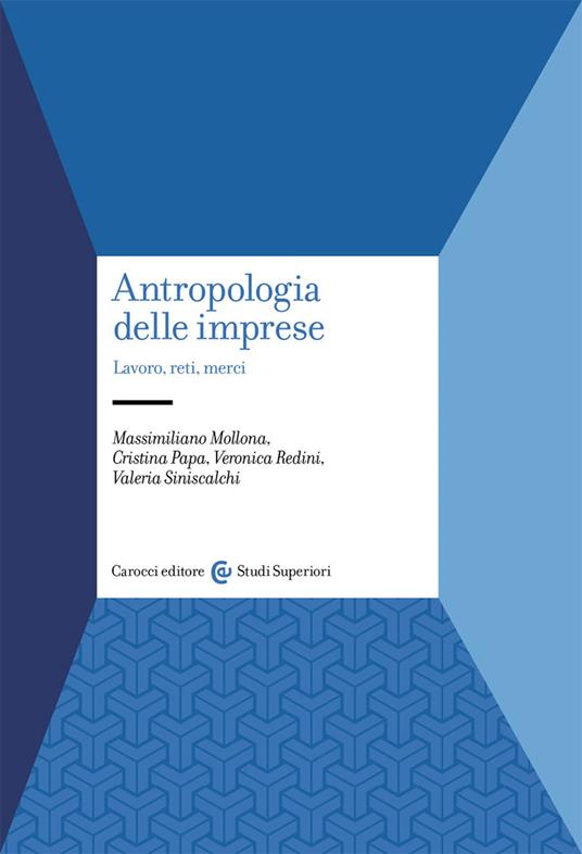 Antropologia delle imprese. Lavoro, reti, merci - Massimiliano Mollona,Cristina Papa,Veronica Redini - copertina