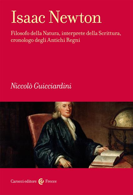 Isaac Newton. Filosofo della Natura, interprete della Scrittura, cronologo degli Antichi Regni - Niccolò Guicciardini - copertina