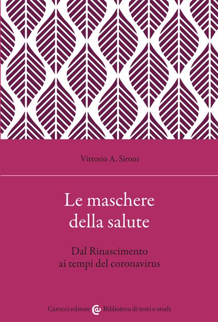 Le maschere della salute. Dal Rinascimento ai tempi del coronavirus - Vittorio A. Sironi - copertina