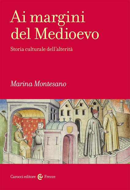 Ai margini del Medioevo. Storia culturale dell'alterità - Marina Montesano - copertina