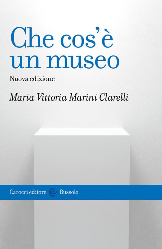 Che cos'è un museo. Nuova ediz. - Maria Vittoria Marini Clarelli - copertina