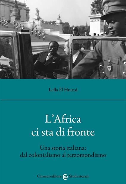 L'Africa ci sta di fronte. Una storia italiana: dal colonialismo al terzomondismo - Leila El Houssi - copertina