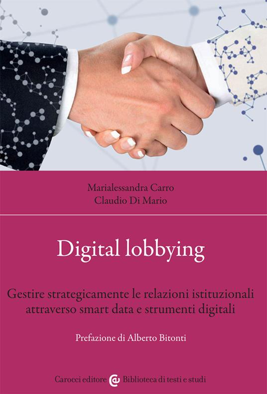 Digital lobbying. Gestire strategicamente le relazioni istituzionali attraverso smart data e strumenti digitali - Marialessandra Carro,Claudio Di Mario - copertina