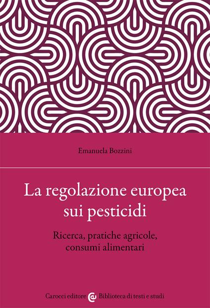 La regolazione europea sui pesticidi. Ricerca, pratiche agricole, consumi alimentari - Emanuela Bozzini - copertina