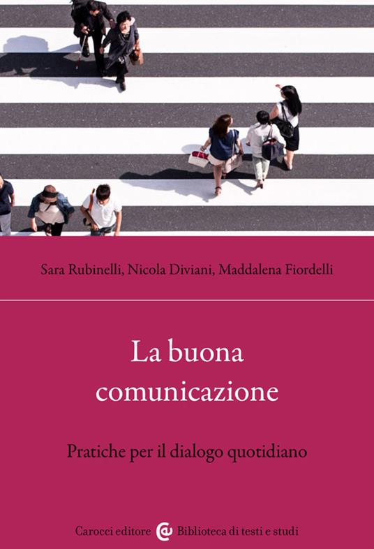 La buona comunicazione. Pratiche per il dialogo quotidiano - Nicola Diviani,Maddalena Fiordelli,Sara Rubinelli - copertina