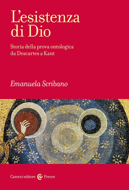 L' esistenza di Dio. Storia della prova ontologica da Descartes a Kant - Emanuela Scribano - copertina