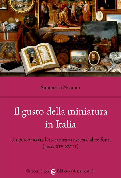 Il gusto della miniatura in Italia. Un percorso tra letteratura artistica e altre fonti (secc. XIV-XVIII) - Simonetta Nicolini - copertina