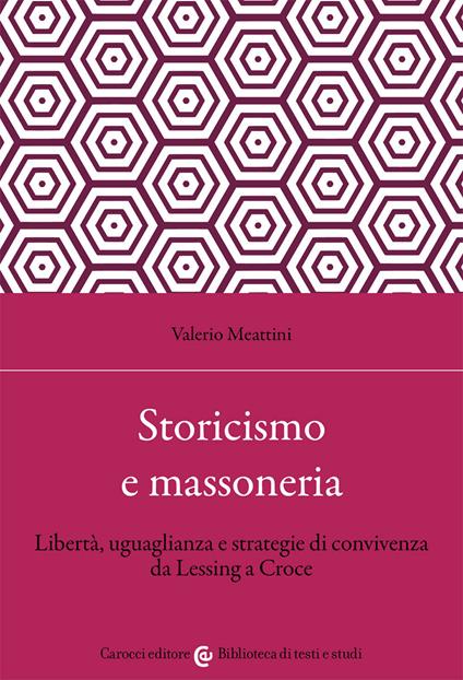 Storicismo e massoneria. Libertà, uguaglianza e strategie di convivenza da Lessing a Croce - Valerio Meattini - copertina