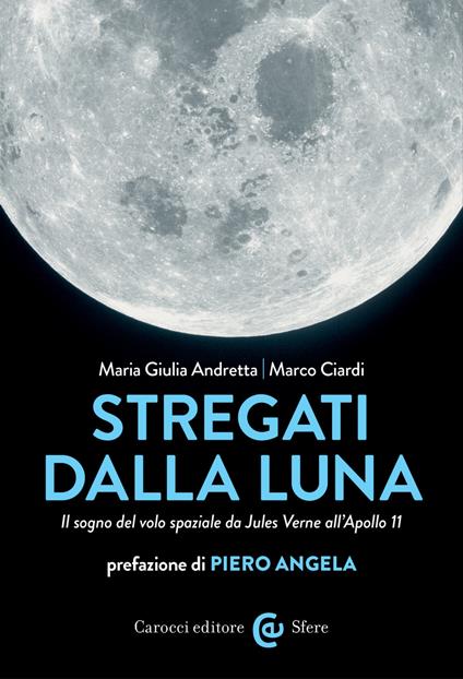 Stregati dalla luna. Il sogno del volo spaziale da Jules Verne all'Apollo 11 - Maria Giulia Andretta,Marco Ciardi - ebook