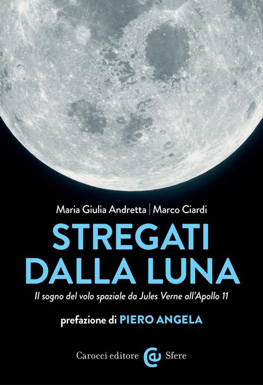 Stregati dalla luna. Il sogno del volo spaziale da Jules Verne all'Apollo 11 - Maria Giulia Andretta,Marco Ciardi - ebook