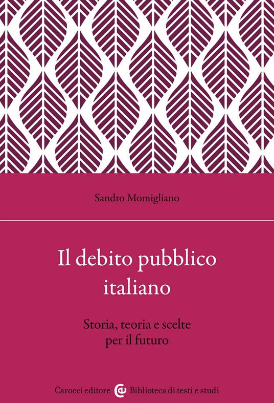 Il debito pubblico italiano. Storia, teoria e scelte per il futuro - Sandro Momigliano - copertina