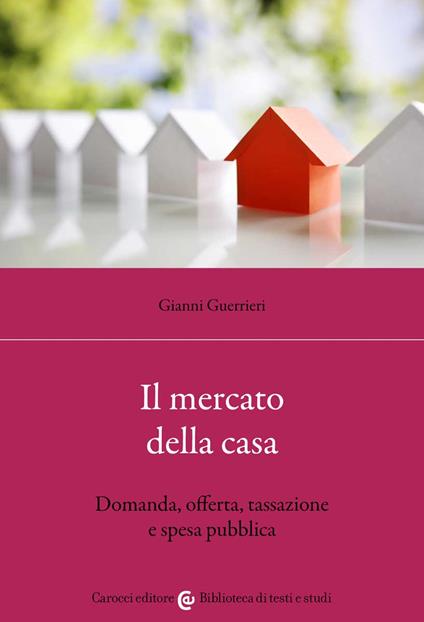 Il mercato della casa. Domanda, offerta, tassazione e spesa pubblica - Gianni Guerrieri - copertina