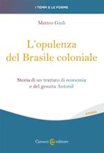 L' opulenza del Brasile coloniale. Storia di un trattato di economia e del gesuita Antonil