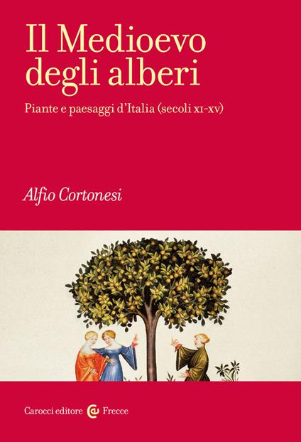 Il Medioevo degli alberi. Piante e paesaggi d'Italia (secoli XI-XV) - Alfio Cortonesi - copertina