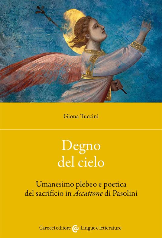 Degno del cielo. Umanesimo plebeo e poetica del sacrificio in «Accattone» di Pasolini - Giona Tuccini - copertina