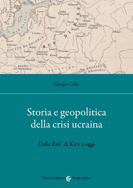 Storia e geopolitica della crisi ucraina. Dalla Rus' di Kiev a oggi - Giorgio Cella - 2