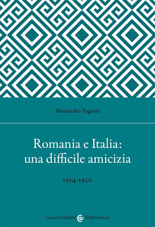 Romania e Italia: una difficile amicizia - Alessandro Vagnini - copertina