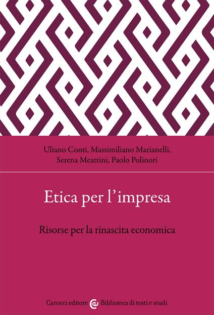 Etica per l'impresa. Risorse per la rinascita economica - Uliano Conti,Massimiliano Marianelli,Serena Meattini - copertina