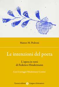 Le intenzioni del poeta. L'opera in versi di Federico Hindermann. Con il carteggio Hindermann-Contini