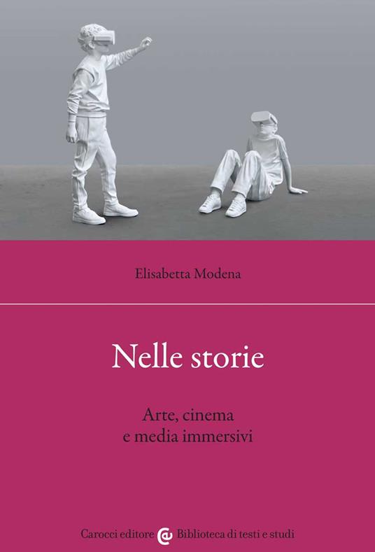 Nelle storie. Arte, cinema e media immersivi - Elisabetta Modena - copertina