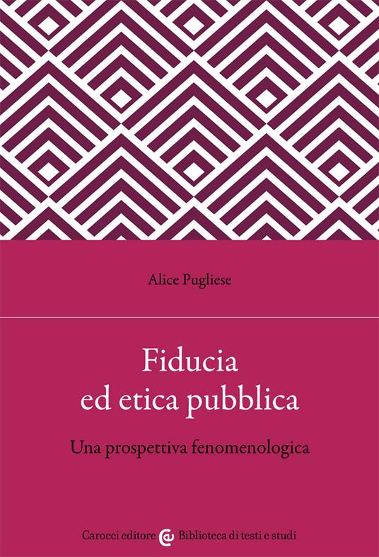 Fiducia ed etica pubblica. Una prospettiva fenomenologica - Alice Pugliese - copertina