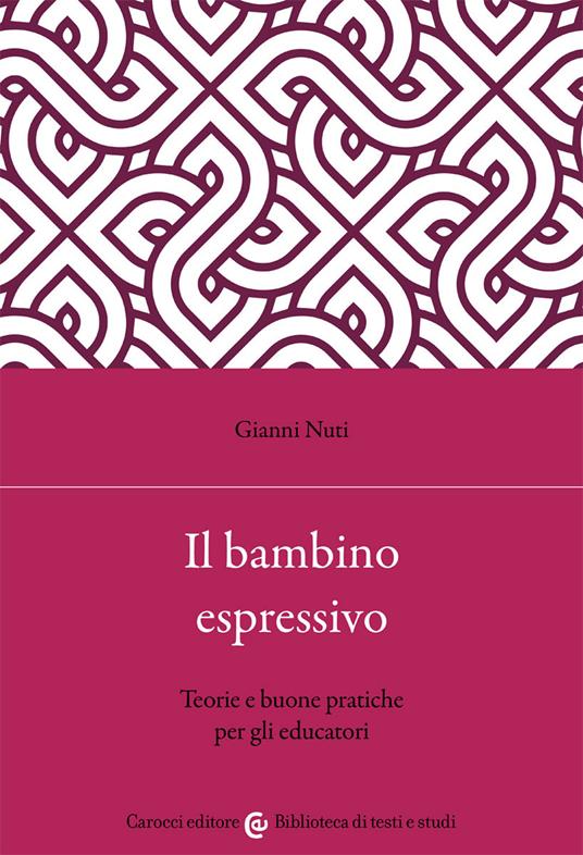 Il bambino espressivo. Teorie e buone pratiche per gli educatori - Gianni Nuti - copertina