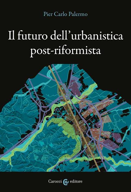 Il futuro dell'urbanistica post-riformista - Pier Carlo Palermo - copertina