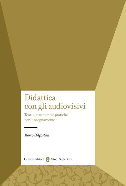 Didattica con gli audiovisivi. Teorie, strumenti e pratiche per l'insegnamento - Marco D'Agostini - copertina
