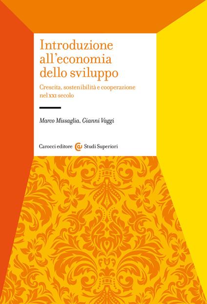 Introduzione all'economia dello sviluppo. Crescita, sostenibilità e cooperazione nel XXI secolo - Marco Missaglia,Giovanni Vaggi - copertina