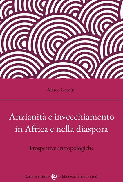 Anzianità e invecchiamento in Africa e nella diaspora. Prospettive antropologiche - Marco Gardini - copertina