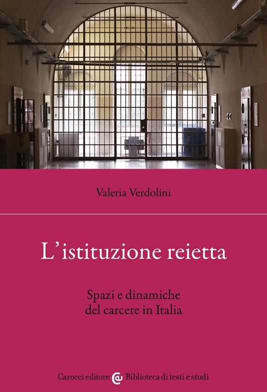 L'istituzione reietta. Spazi e dinamiche del carcere in Italia - Valeria Verdolini - copertina
