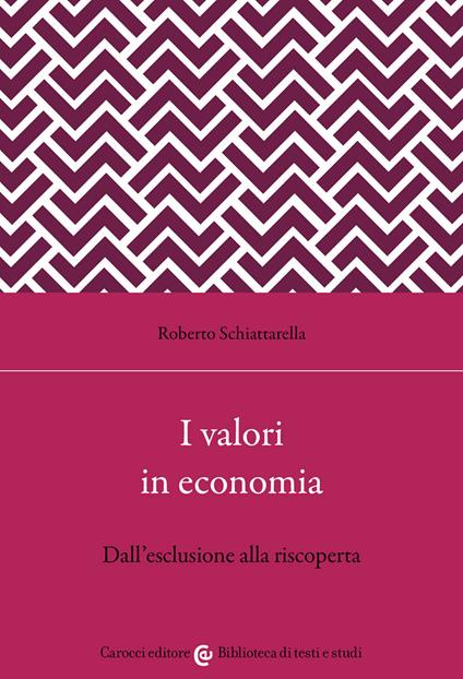 I valori in economia. Dall'esclusione alla riscoperta - Roberto Schiattarella - copertina