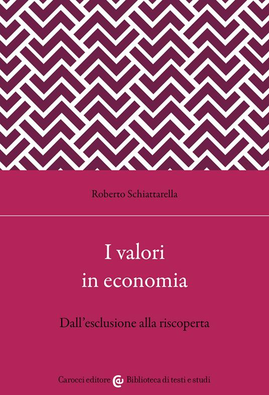 I valori in economia. Dall'esclusione alla riscoperta - Roberto Schiattarella - copertina