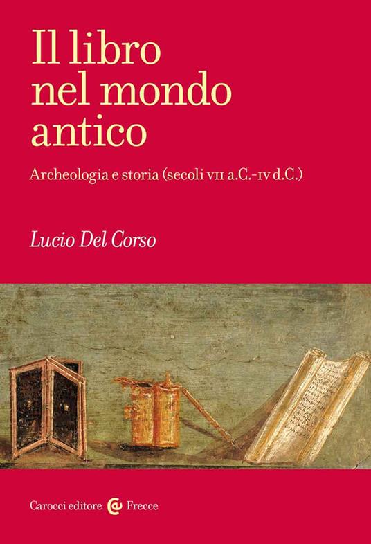 Il libro nel mondo antico. Archeologia e storia (secoli VII a.C.-IV d.C.) - Lucio Del Corso - copertina