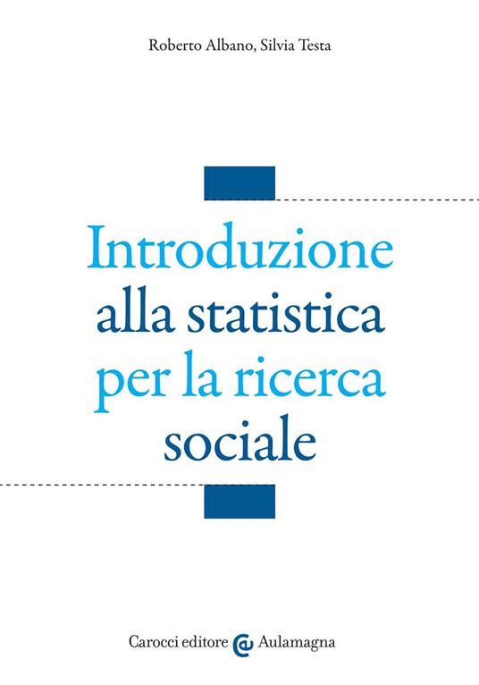Introduzione alla statistica per la ricerca sociale - Roberto Albano,Silvia Testa - copertina